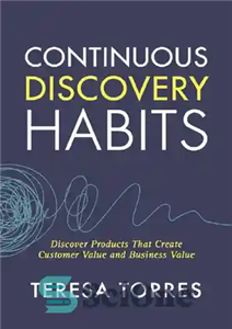 دانلود کتاب Continuous Discovery Habits: Discover Products that Create Customer Value and Business Value – عادات کشف مستمر: محصولاتی را...