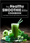 دانلود کتاب The Healthy Smoothie Bible Cookbook: Lose Weight, Detoxify, Fight Disease, and Live Long – کتاب آشپزی کتاب مقدس...