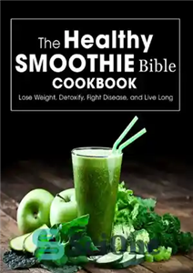 دانلود کتاب The Healthy Smoothie Bible Cookbook Lose Weight Detoxify Fight Disease and Live Long اشپزی مقدس 