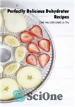 دانلود کتاب Perfectly Delicious Dehydrator Recipes: That You Will Want to Try: Tasty Dehydrator Recipes – دستور العمل های خشک...