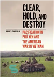 دانلود کتاب Clear, Hold, and Destroy: Pacification in Ph Y¬n and the American War in Vietnam – پاک کردن، نگه...