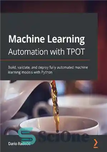 دانلود کتاب Machine Learning Automation with TPOT: Build, validate, and deploy fully automated machine learning models with Python – اتوماسیون...