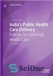 دانلود کتاب India’s Public Health Care Delivery: Policies for Universal ارائه مراقبت های بهداشتی عمومی هند: سیاست... 