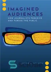 دانلود کتاب Imagined Audiences: How Journalists Perceive and Pursue the Public – مخاطبان خیالی: روزنامه نگاران چگونه مردم را درک...