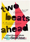 دانلود کتاب Two Beats Ahead: What Musical Minds Teach Us About Innovation – دو ضربان پیش رو: آنچه ذهن های...