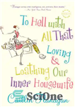 دانلود کتاب To Hell with All That: Loving and Loathing Our Inner Housewife – به جهنم با همه اینها: دوست...