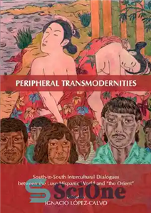 دانلود کتاب Peripheral Transmodernities South to Intercultural Dialogues Between the Luso Hispanic World and ‘the Orient’ ترانس مدرنیته های پیرامونی گفتگوهای 