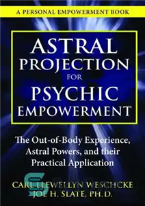 دانلود کتاب Astral Projection for Psychic Empowerment: The Out-Of-Body Experience, Powers, and Their Practical Application فرافکنی اختری برای... 