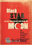 دانلود کتاب Black Star, Crescent Moon: The Muslim International and Black Freedom beyond America – ستاره سیاه، هلال ماه: بین...