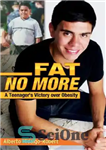 دانلود کتاب Fat No More: A Teenager’s Victory Over Obesity – چربی دیگر: پیروزی یک نوجوان بر چاقی