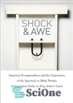 دانلود کتاب Shock and Awe: American Exceptionalism and the Imperatives of the Spectacle in Mark TwainÖs A Connecticut Yankee in...