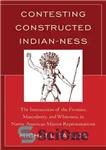 دانلود کتاب Contesting Constructed Indian-ness: The Intersection of the Frontier, Masculinity, and Whiteness in Native American Mascot Representations مسابقه... 