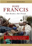 دانلود کتاب Pope Francis – Our Brother, Our Friend: Personal Recollections About the Man who Became Pope – پاپ فرانسیس...