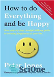 دانلود کتاب How to Do Everything and Be Happy: Your Step-By-Step, Straight-Talking Guide to Creating Happiness in Your Life. by...
