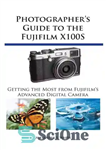 دانلود کتاب Photographer’s Guide to the Fujifilm X100S: Getting the Most from Fujifilm’s Advanced Digital Camera – راهنمای عکاس برای...