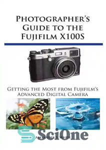 دانلود کتاب Photographer’s Guide to the Fujifilm X100S: Getting the Most from Fujifilm’s Advanced Digital Camera – راهنمای عکاس برای...