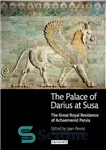 دانلود کتاب The Palace of Darius at Susa: The Great Royal Residence of Achaemenid Persia – کاخ داریوش در شوش:...