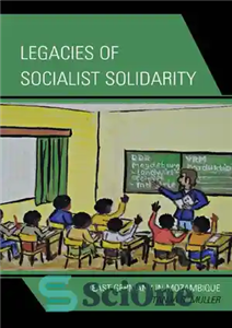 دانلود کتاب Legacies of Socialist Solidarity: East Germany in Mozambique میراث همبستگی سوسیالیستی: آلمان شرقی در موزامبیک 