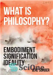 دانلود کتاب What Is Philosophy  Embodiment, Signification, Ideality – فلسفه چیست؟ تجسم، دلالت، آرمان