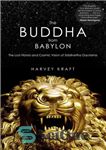 دانلود کتاب The Buddha from Babylon: The Lost History and Cosmic Vision of Siddhartha Gautama – بودا از بابل: تاریخ...