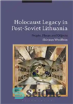 دانلود کتاب Holocaust Legacy in Post-Soviet Lithuania: People, Places and Objects – میراث هولوکاست در لیتوانی پس از شوروی: مردم،...