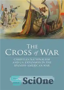 دانلود کتاب The Cross of War: Christian Nationalism and U.S. Expansion in the Spanish-American War – صلیب جنگ: ناسیونالیسم مسیحی...