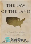 دانلود کتاب The law of the land: a grand tour of our constitutional republic – قانون کشور: یک تور بزرگ...