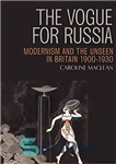 دانلود کتاب The Vogue for Russia: Modernism and the Unseen in Britain 1900-1930 – ووگ برای روسیه: مدرنیسم و نادیده...