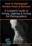 دانلود کتاب How to Photograph Modern Nude and Glamour: Academy How To Series: Superior TextBook Layout – How to Photograph...