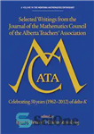 دانلود کتاب Selected writings from the Journal of the Mathematics Council of the Alberta Teachers’ Association: Celebrating 50 years (1962-2012)...