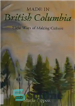 دانلود کتاب Made in British Columbia: Eight Ways of Making Culture – ساخته شده در بریتیش کلمبیا: هشت روش ساخت...