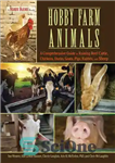 دانلود کتاب Hobby Farm Animals: A Comprehensive Guide to Raising Chickens, Ducks, Rabbits, Goats, Pigs, Sheep, and Cattle – حیوانات...