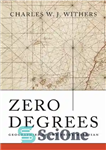 دانلود کتاب Zero Degrees: Geographies of the Prime Meridian – صفر درجه: جغرافیاهای نصف النهار اول