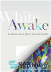 دانلود کتاب White Awake: An Honest Look at What It Means to Be White – White Awake: نگاهی صادقانه به...