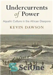 دانلود کتاب Undercurrents of Power: Aquatic Culture in the African Diaspora – جریان های زیرزمینی قدرت: فرهنگ آبزیان در دیاسپورای...