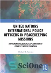 دانلود کتاب United Nations International Police Officers in Peacekeeping Missions: A Phenomenological Exploration of Complex Acculturation – مأمورین پلیس بین...