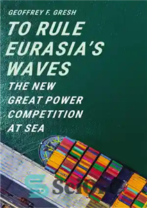 دانلود کتاب To Rule EurasiaÖs Waves: The New Great Power Competition at Sea – برای حکومت بر امواج اوراسیا: رقابت...