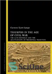 دانلود کتاب Triumphs in the Age of Civil War: The Late Republic and the Adaptability of Triumphal Tradition – پیروزی...