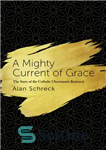 دانلود کتاب A Mighty Current of Grace: The Story of the Catholic Charismatic Renewal – جریان عظیم فیض: داستان تجدید...
