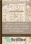 دانلود کتاب Exotic Animals in the Art and Culture of the Medici Court in Florence – حیوانات عجیب و غریب...