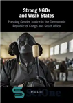 دانلود کتاب Strong NGOs and Weak States: Pursuing Gender Justice in the Democratic Republic of the Congo and South Africa...