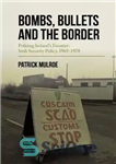 دانلود کتاب Bombs, Bullets and the Border: Policing IrelandÖs Frontier: Irish Security Policy, 1969-1978 – بمب‌ها، گلوله‌ها و مرز: پلیس...