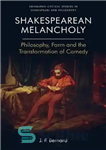 دانلود کتاب Shakespearean Melancholy: Philosophy, Form and the Transformation of Comedy – مالیخولیا شکسپیر: فلسفه، فرم و دگرگونی کمدی