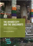 دانلود کتاب The Divided City and the Grassroots: The (Un)making of Ethnic Divisions in Mostar – شهر تقسیم شده و...