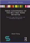 دانلود کتاب Trade Governance of the Belt and Road Initiative: Economic Logic, Value Choices, and Institutional Arrangement – ابتکار حاکمیت...