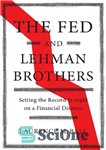 دانلود کتاب The Fed and Lehman Brothers: Setting the Record Straight on a Financial Disaster – فدرال رزرو و برادران...