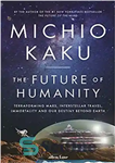 دانلود کتاب The Future of Humanity: Terraforming Mars, Interstellar Travel, Immortality, and Our Destiny Beyond Earth – آینده بشریت: مریخ...