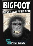 دانلود کتاب Bigfoot: West Coast Wild Men: A History of Wild Men, Gorillas, and Other Hairy Monsters in California, Oregon,...