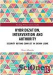 دانلود کتاب Hybridization, Intervention and Authority: Security Beyond Conflict in Sierra Leone – هیبریداسیون، مداخله و اختیار: امنیت فراتر از...