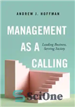 دانلود کتاب Management as a Calling: Leading Business, Serving Society – مدیریت به عنوان یک فراخوان: کسب و کار پیشرو،...